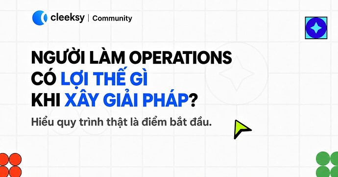 Người làm Operations có lợi thế gì khi chuyển sang xây giải pháp