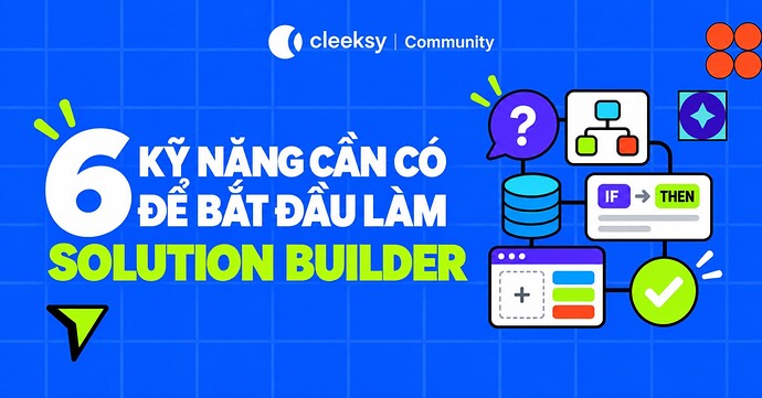 6 kỹ năng cần có để bắt đầu làm Solution Builder