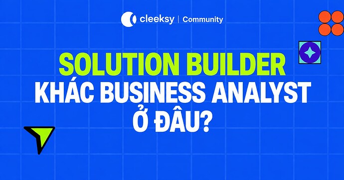 Solution builder khác business analyst ở đâu?