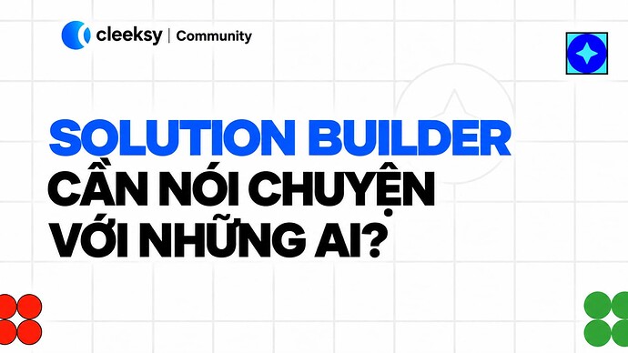 Solution Builder cần nói chuyện với những ai?