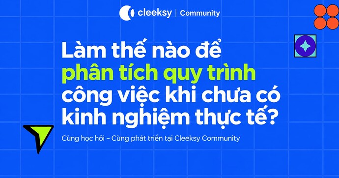 Làm thế nào để phân tích quy trình công việc khi chưa có kinh nghiệm thực tế?
