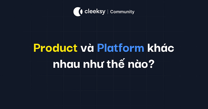 Product và Platform khác nhau như thế nào?