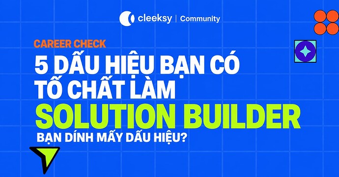 5 dấu hiệu bạn có tố chất làm solution builder