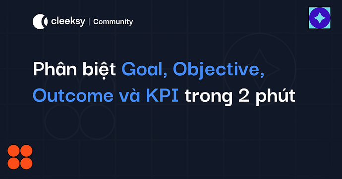 Goal, Objective, Outcome và KPI - Cleeksy Citizen Developer